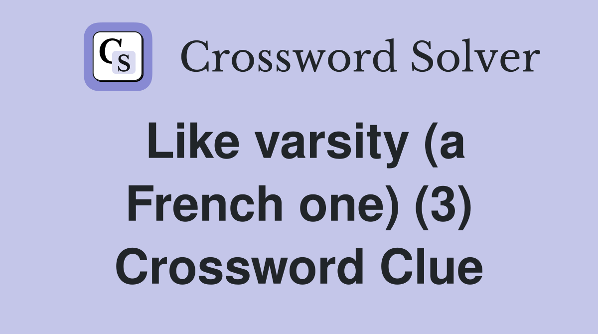 Like varsity (a French one) (3) Crossword Clue Answers Crossword Solver